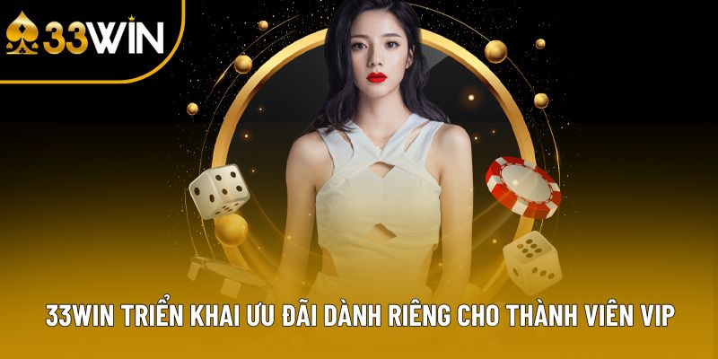 33WIN triển khai ưu đãi dành riêng cho thành viên VIP