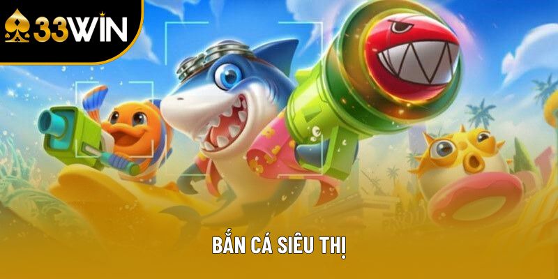 Bắn Cá Siêu Thị - Trải Nghiệm Giải Trí Hấp Dẫn Cho Mọi người dùng