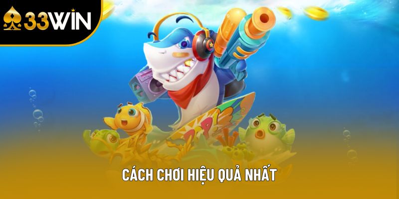 Cách chơi hiệu quả nhất