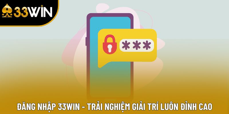 Đăng Nhập 33win - Trải Nghiệm Giải Trí Luôn Đỉnh Cao