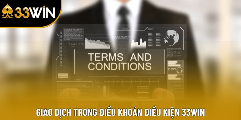 Giao dịch trong điều khoản điều kiện 33win