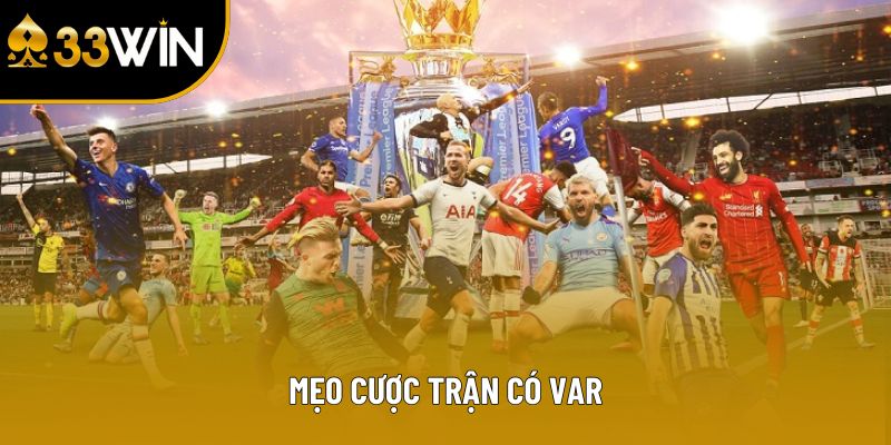 Mẹo Cược Trận Có VAR - Bí Quyết Nâng Cao Cơ Hội Thắng Kèo