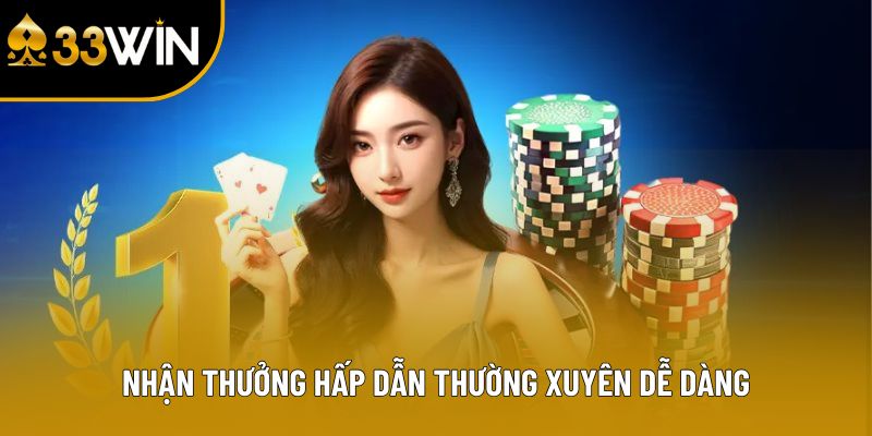 Nhận thưởng hấp dẫn thường xuyên dễ dàng