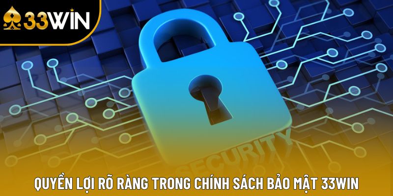 Quyền lợi rõ ràng trong chính sách bảo mật 33WIN
