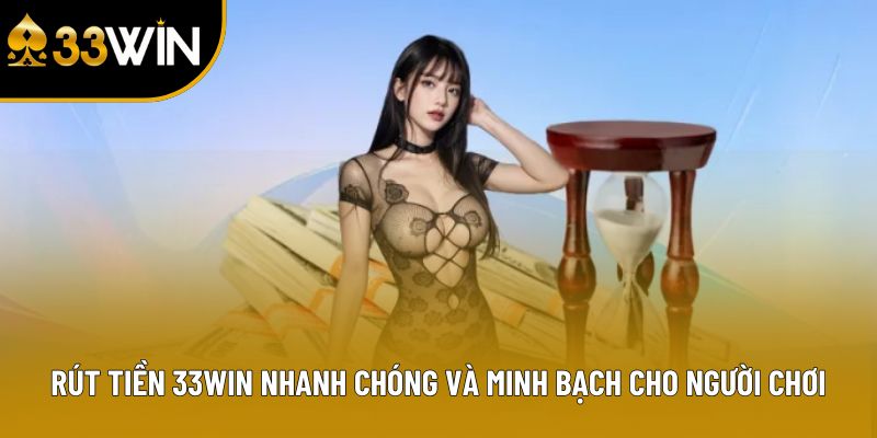 Rút Tiền 33win Nhanh Chóng Và Minh Bạch Cho Người Chơi