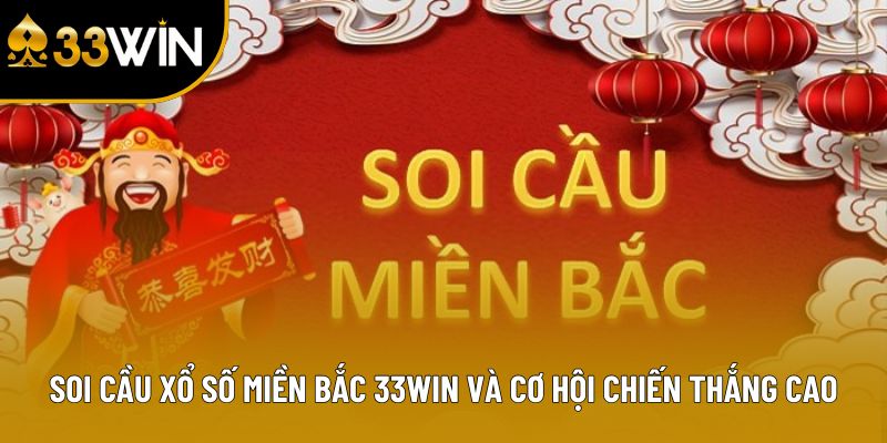 Soi Cầu Xổ Số Miền Bắc 33Win Và Cơ Hội Chiến Thắng Cao