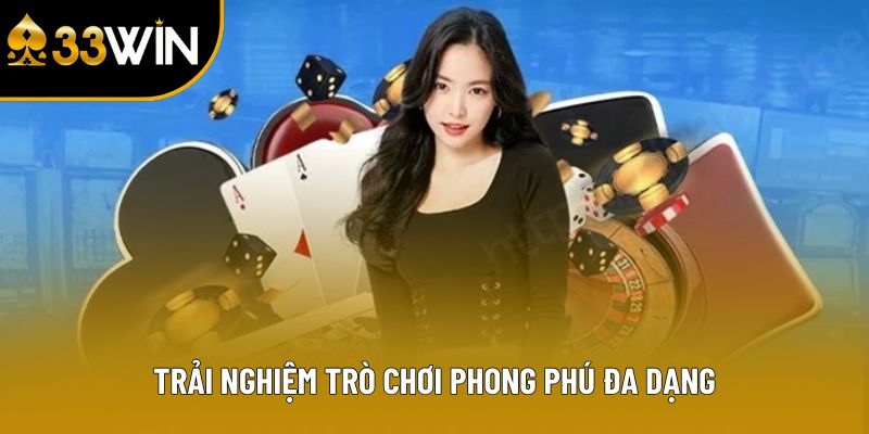 Trải nghiệm trò chơi phong phú đa dạng cùng 33win