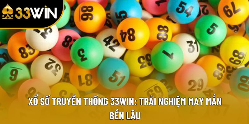 Xổ số truyền thống 33Win: Trải Nghiệm May Mắn Bền Lâu